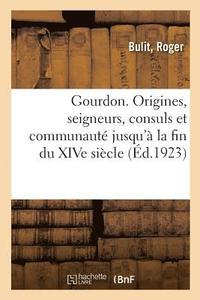 bokomslag Gourdon, Les Origines, Les Seigneurs, Les Consuls Et La Communaute Jusqu'a La Fin Du Xive Siecle