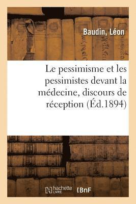 Le Pessimisme Et Les Pessimistes Devant La Medecine, Discours de Reception 1