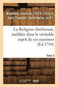 bokomslag La Religion Chrtienne, Mdite Dans Le Vritable Esprit de Ses Maximes. Tome 2