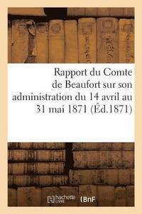 bokomslag Rapport Du Comte de Beaufort Sur Son Administration Du 14 Avril Au 31 Mai 1871
