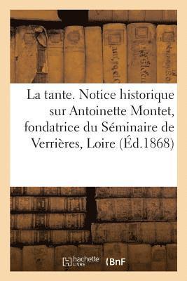 La Tante. Notice Historique Sur Antoinette Montet, Fondatrice Du Seminaire de Verrieres, Loire 1