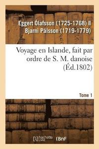bokomslag Voyage En Islande, Fait Par Ordre de S. M. Danoise. Tome 1