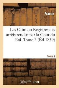 bokomslag Les Olim Ou Registres Des Arrts Rendus Par La Cour Du Roi. Tome 2