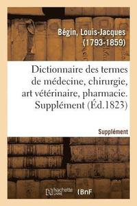 bokomslag Dictionnaire Des Termes de Mdecine, Chirurgie, Art Vtrinaire, Pharmacie, Histoire Naturelle