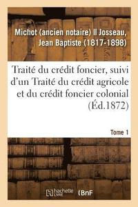 bokomslag Traité Du Crédit Foncier, Suivi d'Un Traité Du Crédit Agricole Et Du Crédit Foncier Colonial. Tome 1