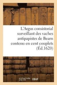 bokomslag L'Argus Consistorial Surveillant Des Vaches Antipapistes de Bearn Contenu En Cent Couplets