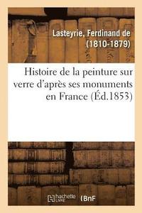 bokomslag Histoire de la Peinture Sur Verre d'Aprs Ses Monuments En France