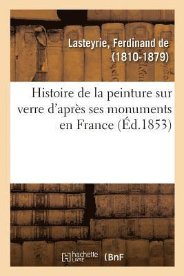 Histoire de la Peinture Sur Verre d'Après Ses Monuments En France