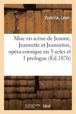 Mise En Scne de Jeanne, Jeannette Et Jeanneton, Opra-Comique En 3 Actes Et 1 Prologue 1