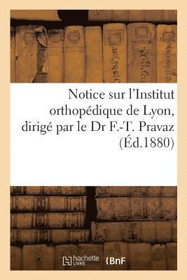bokomslag Notice Sur l'Institut Orthopédique de Lyon, Dirigé Par Le Dr F.-T. Pravaz