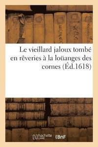 bokomslag Le Vieillard Jaloux Tombé En Rêveries À La Loüanges Des Cornes
