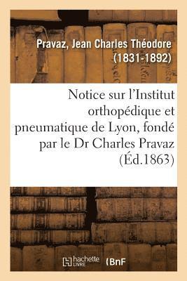 Notice Sur l'Institut Orthopedique Et Pneumatique de Lyon, Fonde Par Le Dr Charles Pravaz 1