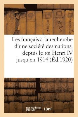 Les Francais A La Recherche d'Une Societe Des Nations, Depuis Le Roi Henri IV 1