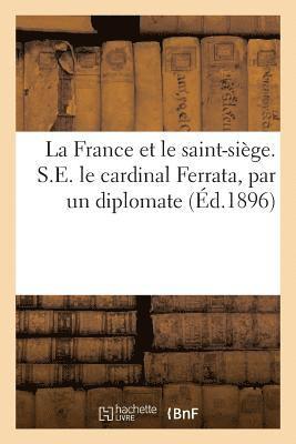 bokomslag France et le saint-siège. S.E. le cardinal Ferrata, par un diplomate