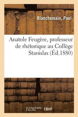 Anatole Feugere, Professeur de Rhetorique Au College Stanislas, Suppleant Au College de France 1