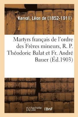 Deux Martyrs Français de l'Ordre Des Frères Mineurs: Le R. P. Théodoric Balat Et Le Fr. André Bauer