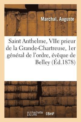 Vie de Saint Anthelme, Viie Prieur de la Grande-Chartreuse, 1er Gnral de l'Ordre 1