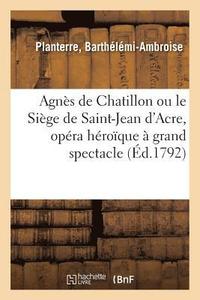 bokomslag Agns de Chatillon Ou Le Sige de Saint-Jean d'Acre, Opra Hroque  Grand Spectacle En 3 Actes