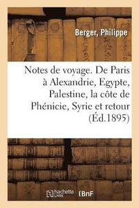 bokomslag Notes de Voyage. de Paris  Alexandrie, l'Egypte, La Palestine, La Cte de Phnicie, La Syrie