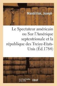 bokomslag Le Spectateur Americain Ou Remarques Generales Sur l'Amerique Septentrionale Et Sur La Republique