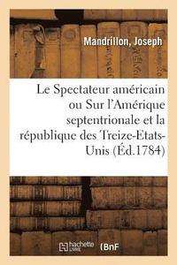 bokomslag Le Spectateur Amricain Ou Remarques Gnrales Sur l'Amrique Septentrionale Et Sur La Rpublique