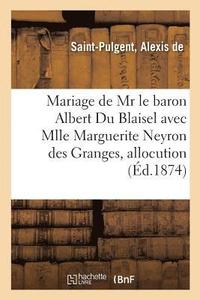 bokomslag Mariage de MR Le Baron Albert Du Blaisel Avec Mlle Marguerite Neyron Des Granges, Allocution