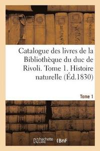 bokomslag Catalogue Des Livres de la Bibliothèque Du Duc de Rivoli. Tome 1. Histoire Naturelle