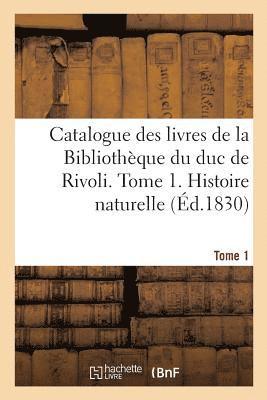 bokomslag Catalogue Des Livres de la Bibliothèque Du Duc de Rivoli. Tome 1. Histoire Naturelle