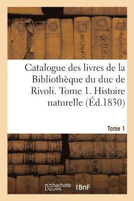 bokomslag Catalogue Des Livres de la Bibliotheque Du Duc de Rivoli. Tome 1. Histoire Naturelle