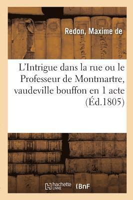 bokomslag L'Intrigue Dans La Rue Ou Le Professeur de Montmartre, Vaudeville Bouffon En 1 Acte