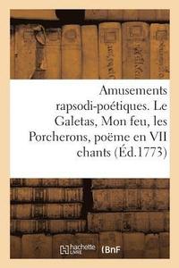 bokomslag Amusements Rapsodi-Poetiques. Le Galetas, Mon Feu, Les Porcherons, Poeme En VII Chants