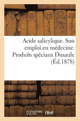 bokomslag Acide Salicylique. Son Emploi En Médecine. Produits Spéciaux Dusaule