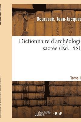 Jean-Jacques Bourassé, BOURASSE-J - Dictionnaire d'Archéologie Sacrée, Contenant, Par Ordre Alphabétique, Des Notions Sûres, Häftad