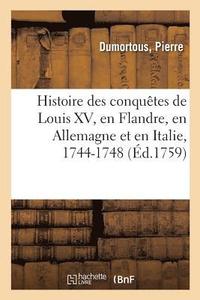 bokomslag Histoire Des Conquetes de Louis XV, Tant En Flandre Que Sur Le Rhin, En Allemagne
