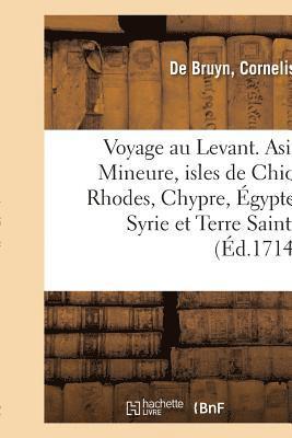 Voyage Au Levant, c'Est-A-Dire Dans Les Endroits de l'Asie Mineure, Les Isles de Chio, Rhodes 1