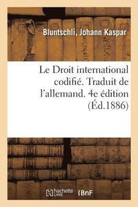 bokomslag Le Droit International Codifi. Traduit de l'Allemand. 4e dition