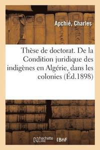 bokomslag These de Doctorat. de la Condition Juridique Des Indigenes En Algerie, Dans Les Colonies