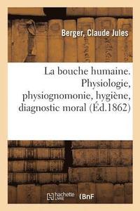 bokomslag La Bouche Humaine. Physiologie, Physiognomonie, Hygiene, Diagnostic Moral