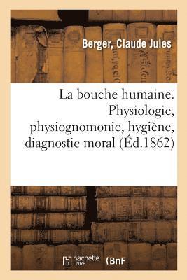 La Bouche Humaine. Physiologie, Physiognomonie, Hygiène, Diagnostic Moral