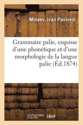 Grammaire Palie, Esquisse d'Une Phontique Et d'Une Morphologie de la Langue Palie 1