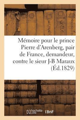 Memoire Pour Le Prince P. d'Arenberg, Pair de France, Demandeur, Contre J-B Maraux, Proprietaire 1