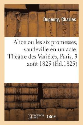 bokomslag Alice Ou Les Six Promesses, Vaudeville En Un Acte. Théâtre Des Variétés, Paris, 3 Août 1825