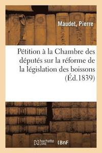 bokomslag Pétition À La Chambre Des Députés Sur La Réforme de la Législation Des Boissons, Exposé Des Abus