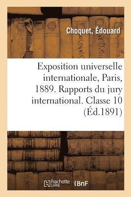 Exposition Universelle Internationale de 1889 A Paris. Rapports Du Jury International. Classe 10 1