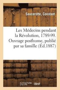 bokomslag Les Médecins Pendant La Révolution, 1789-99. Ouvrage Posthume, Publié Par Sa Famille