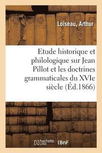bokomslag Etude Historique Et Philologique Sur Jean Pillot Et Sur Les Doctrines Grammaticales Du Xvie Sicle