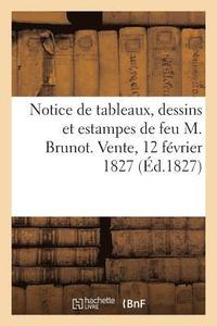 bokomslag Notice de Tableaux, Dessins Et Estampes de Feu M. Brunot. Vente, 12 Février 1827