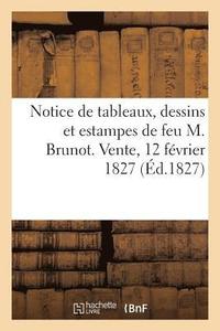 bokomslag Notice de Tableaux, Dessins Et Estampes de Feu M. Brunot. Vente, 12 Fevrier 1827