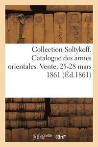 bokomslag Collection Soltykoff. Catalogue Des Armes Orientales. Vente, 25-28 Mars 1861