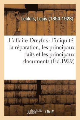 L'Affaire Dreyfus: l'Iniquit, La Rparation, Les Principaux Faits Et Les Principaux Documents 1